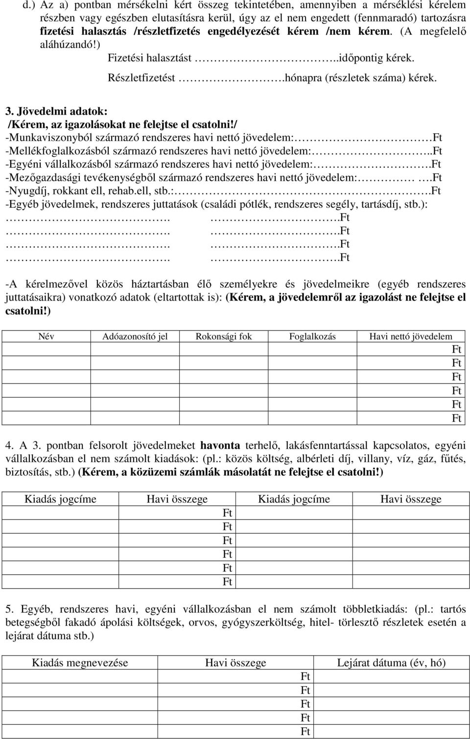 Jövedelmi adatok: /Kérem, az igazolásokat ne felejtse el csatolni!/ -Munkaviszonyból származó rendszeres havi nettó jövedelem: -Mellékfoglalkozásból származó rendszeres havi nettó jövedelem:.