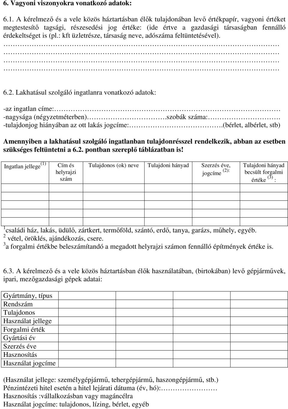 (pl.: kft üzletrésze, társaság neve, adószáma feltüntetésével). 6.2. Lakhatásul szolgáló ingatlanra vonatkozó adatok: -az ingatlan címe: -nagysága (négyzetméterben).szobák száma:.