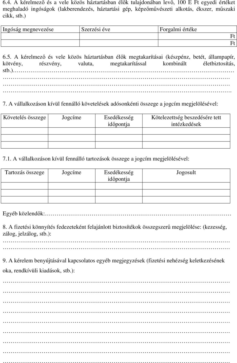 A kérelmezı és vele közös háztartásban élık megtakarításai (készpénz, betét, állampapír, kötvény, részvény, valuta, megtakarítással kombinált életbiztosítás, stb.). 7.