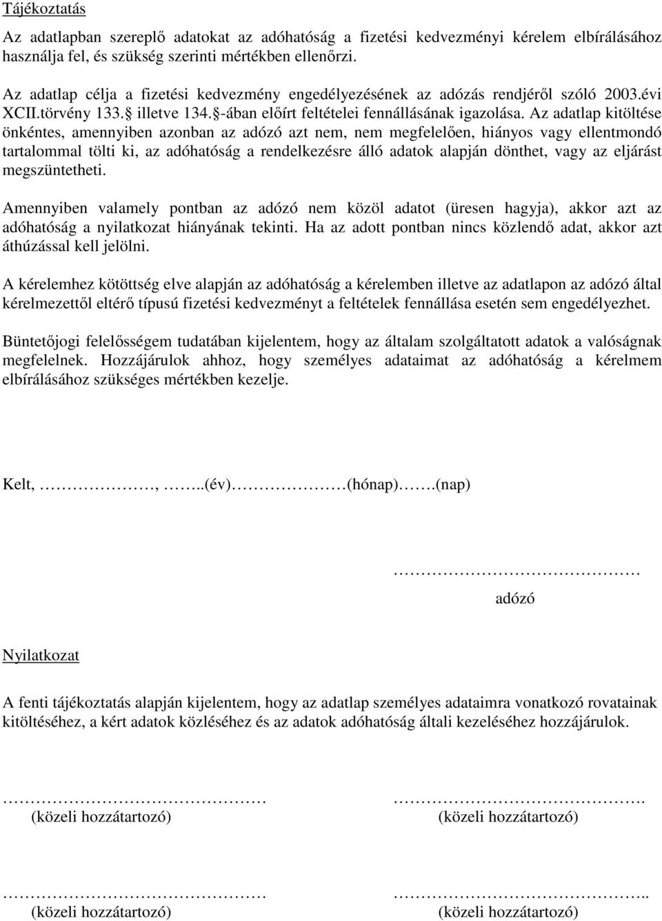 Az adatlap kitöltése önkéntes, amennyiben azonban az adózó azt nem, nem megfelelıen, hiányos vagy ellentmondó tartalommal tölti ki, az adóhatóság a rendelkezésre álló adatok alapján dönthet, vagy az