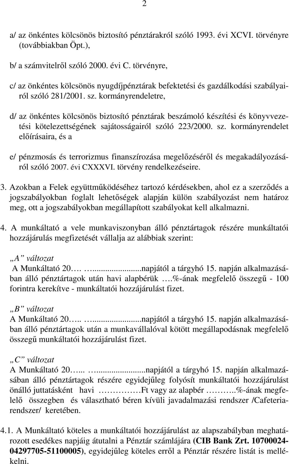 bályairól szóló 281/2001. sz. kormányrendeletre, d/ az önkéntes kölcsönös biztosító pénztárak beszámoló készítési és könyvvezetési kötelezettségének sajátosságairól szóló 223/2000. sz. kormányrendelet elıírásaira, és a e/ pénzmosás és terrorizmus finanszírozása megelızésérıl és megakadályozásáról szóló 2007.