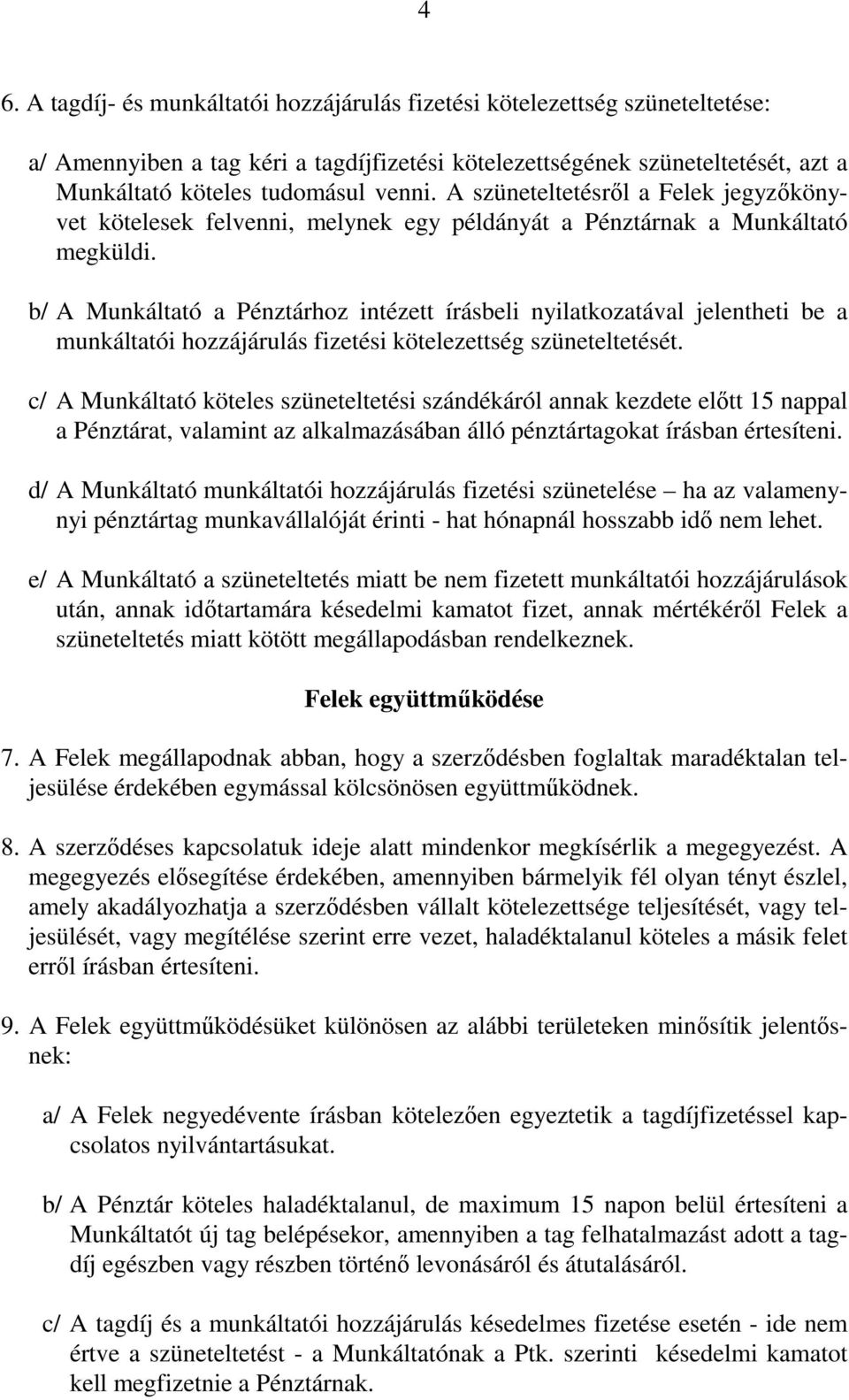 b/ A Munkáltató a Pénztárhoz intézett írásbeli nyilatkozatával jelentheti be a munkáltatói hozzájárulás fizetési kötelezettség szüneteltetését.