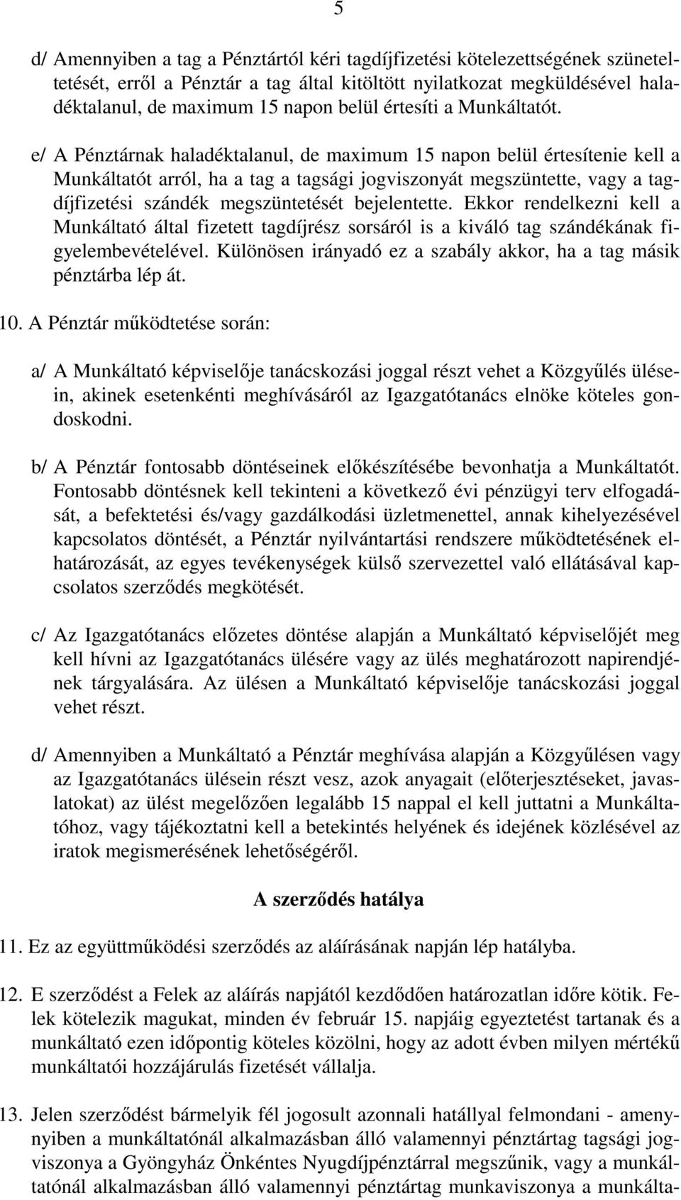 e/ A Pénztárnak haladéktalanul, de maximum 15 napon belül értesítenie kell a Munkáltatót arról, ha a tag a tagsági jogviszonyát megszüntette, vagy a tagdíjfizetési szándék megszüntetését bejelentette.