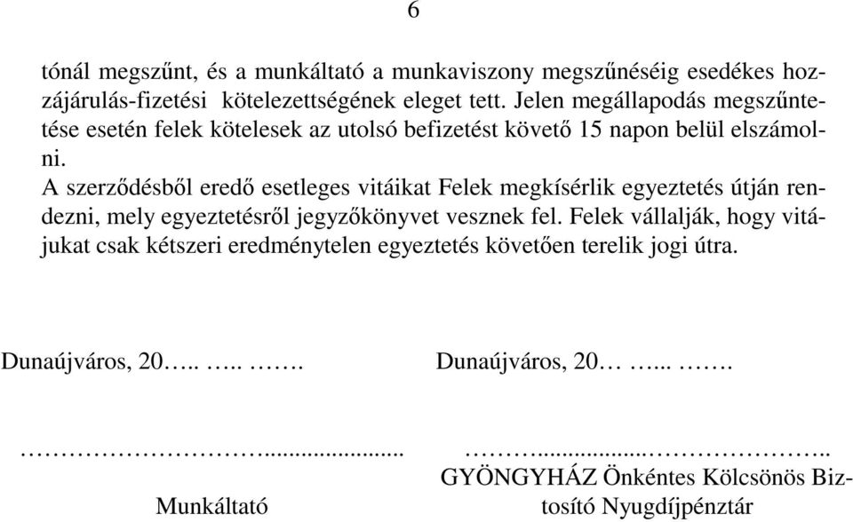 A szerzıdésbıl eredı esetleges vitáikat Felek megkísérlik egyeztetés útján rendezni, mely egyeztetésrıl jegyzıkönyvet vesznek fel.