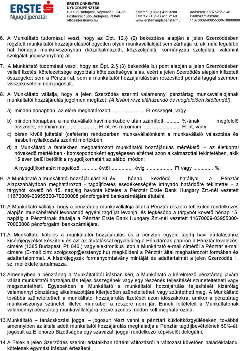 közszolgálati, kormányzati szolgálati, valamint szolgálati jogviszonyban) áll. 7. A Munkáltató tudomásul veszi, hogy az Öpt. 2..(3) bekezdés b.