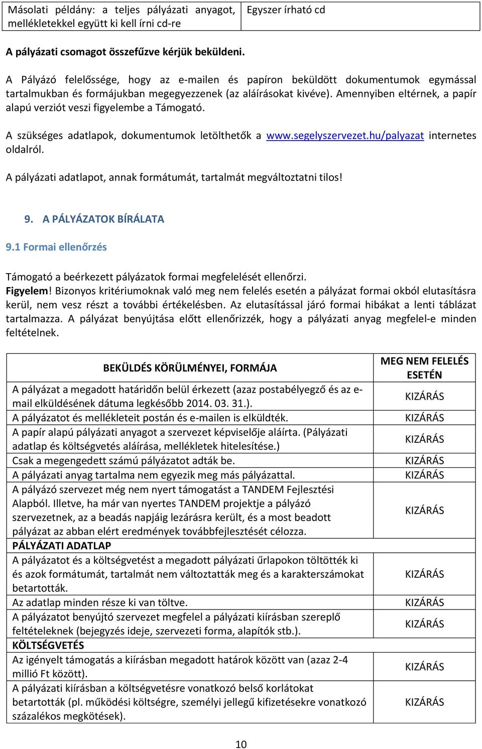 Amennyiben eltérnek, a papír alapú verziót veszi figyelembe a Támogató. A szükséges adatlapok, dokumentumok letölthetők a www.segelyszervezet.hu/palyazat internetes oldalról.