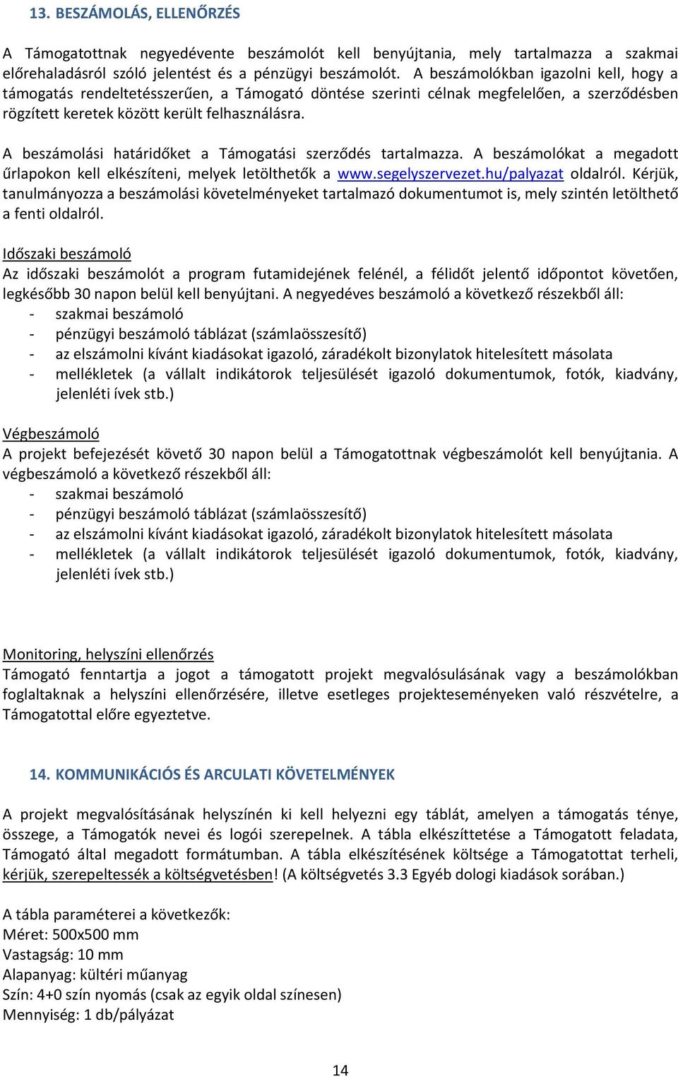 A beszámolási határidőket a Támogatási szerződés tartalmazza. A beszámolókat a megadott űrlapokon kell elkészíteni, melyek letölthetők a www.segelyszervezet.hu/palyazat oldalról.