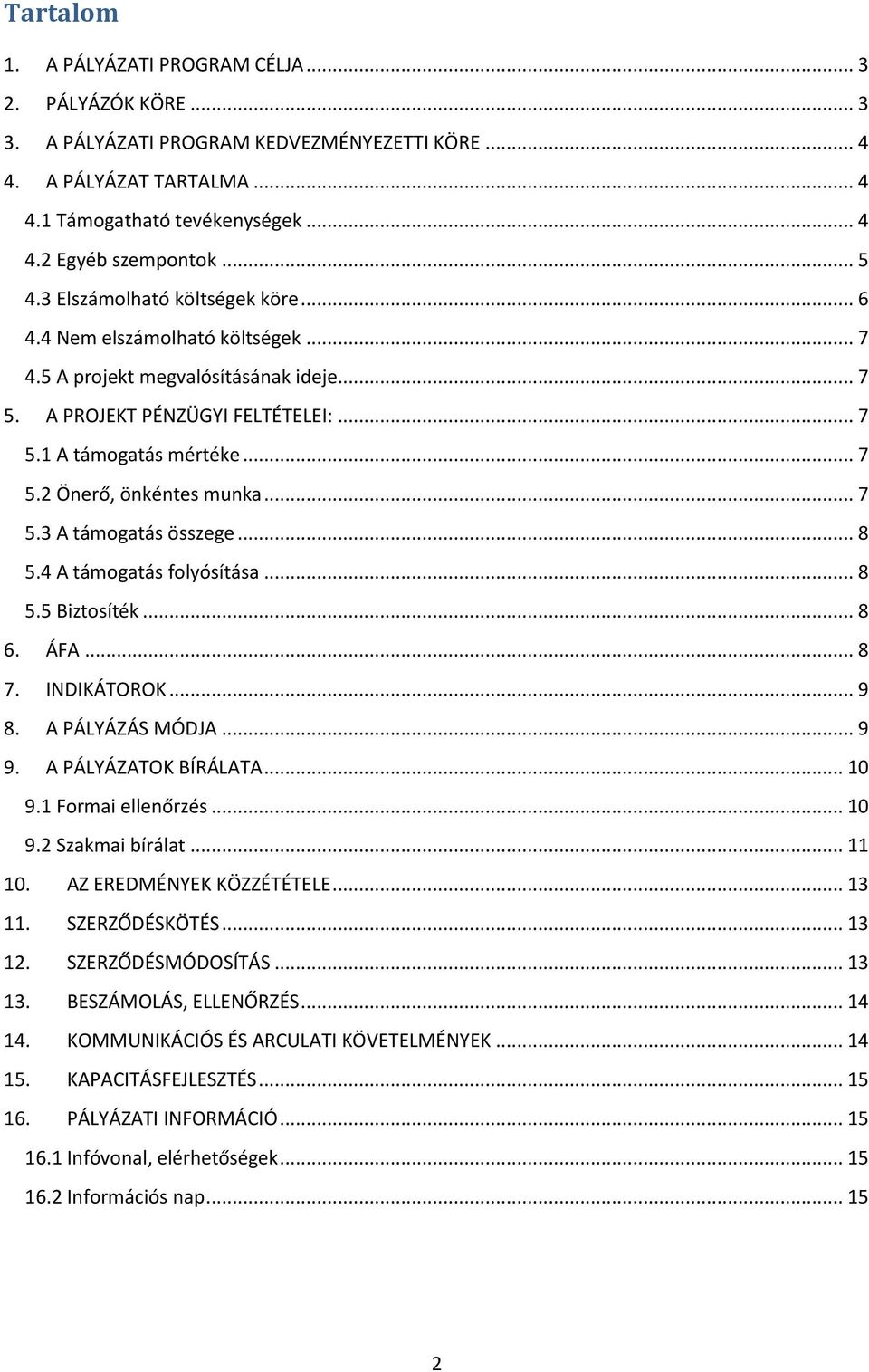 .. 7 5.3 A támogatás összege... 8 5.4 A támogatás folyósítása... 8 5.5 Biztosíték... 8 6. ÁFA... 8 7. INDIKÁTOROK... 9 8. A PÁLYÁZÁS MÓDJA... 9 9. A PÁLYÁZATOK BÍRÁLATA... 10 9.1 Formai ellenőrzés.