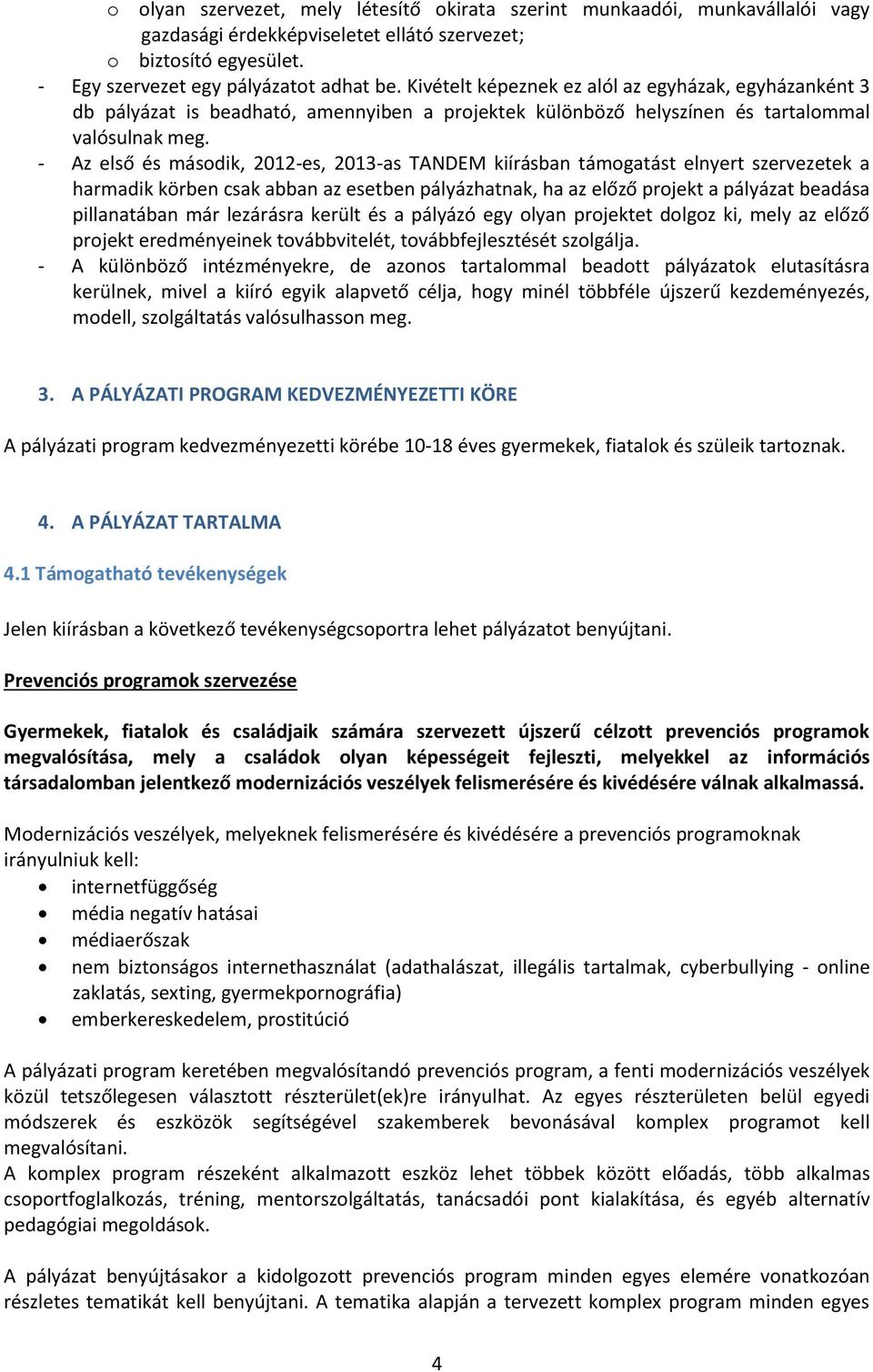 - Az első és második, 2012-es, 2013-as TANDEM kiírásban támogatást elnyert szervezetek a harmadik körben csak abban az esetben pályázhatnak, ha az előző projekt a pályázat beadása pillanatában már