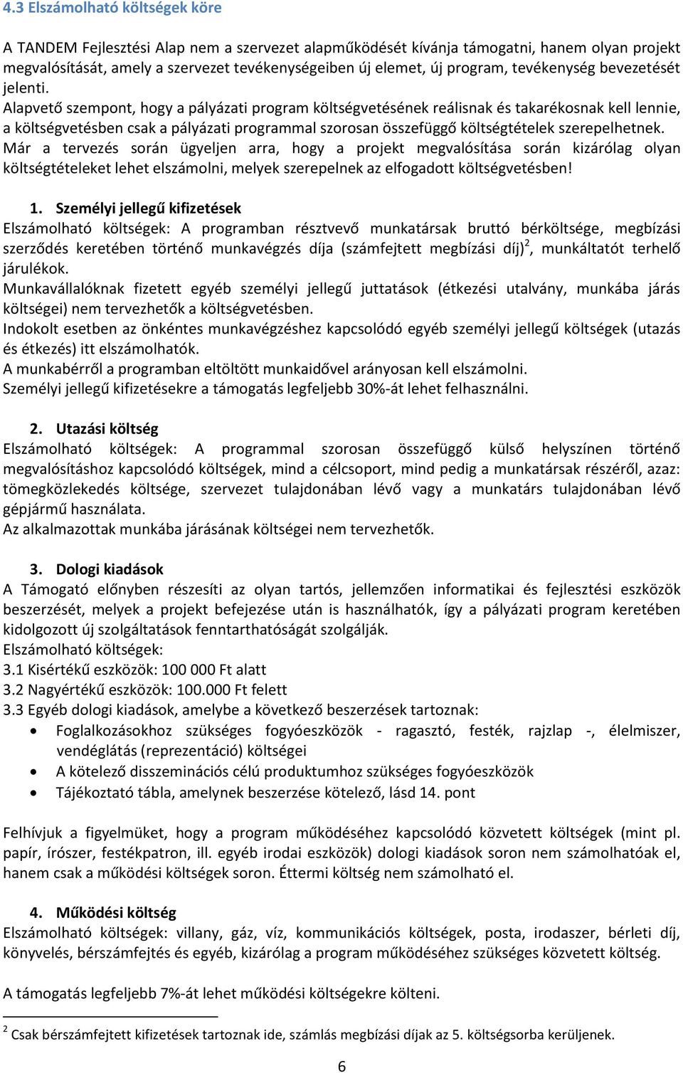 Alapvető szempont, hogy a pályázati program költségvetésének reálisnak és takarékosnak kell lennie, a költségvetésben csak a pályázati programmal szorosan összefüggő költségtételek szerepelhetnek.