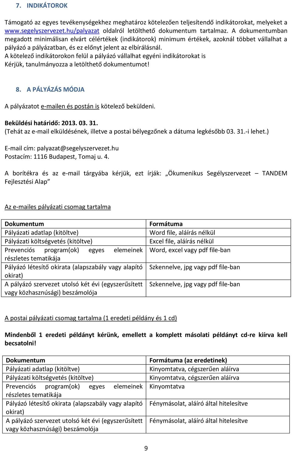 A kötelező indikátorokon felül a pályázó vállalhat egyéni indikátorokat is Kérjük, tanulmányozza a letölthető dokumentumot! 8. A PÁLYÁZÁS MÓDJA A pályázatot e-mailen és postán is kötelező beküldeni.