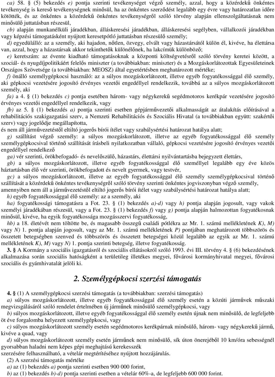 határozatlan időre kötötték, és az önkéntes a közérdekű önkéntes tevékenységről szóló törvény alapján ellenszolgáltatásnak nem minősülő juttatásban részesül, cb) alapján munkanélküli járadékban,