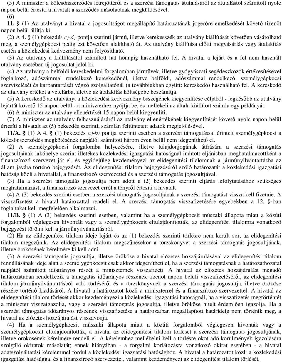 (1) bekezdés c)-d) pontja szerinti jármű, illetve kerekesszék az utalvány kiállítását követően vásárolható meg, a személygépkocsi pedig ezt követően alakítható át.