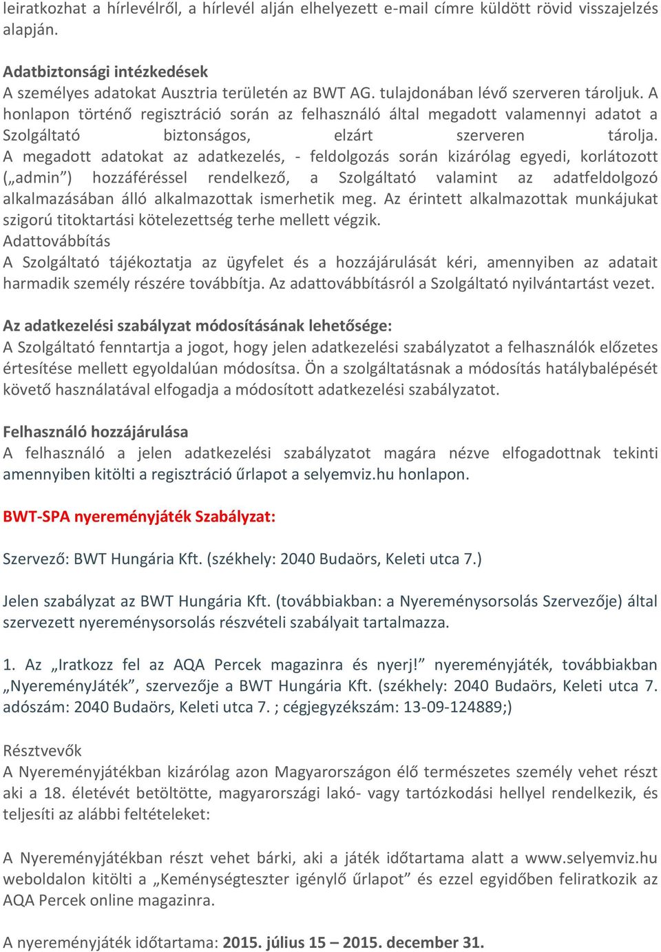 A megadott adatokat az adatkezelés, - feldolgozás során kizárólag egyedi, korlátozott ( admin ) hozzáféréssel rendelkező, a Szolgáltató valamint az adatfeldolgozó alkalmazásában álló alkalmazottak