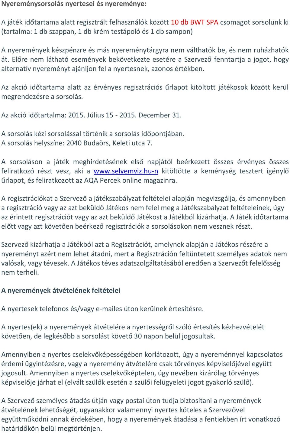 Előre nem látható események bekövetkezte esetére a Szervező fenntartja a jogot, hogy alternatív nyereményt ajánljon fel a nyertesnek, azonos értékben.