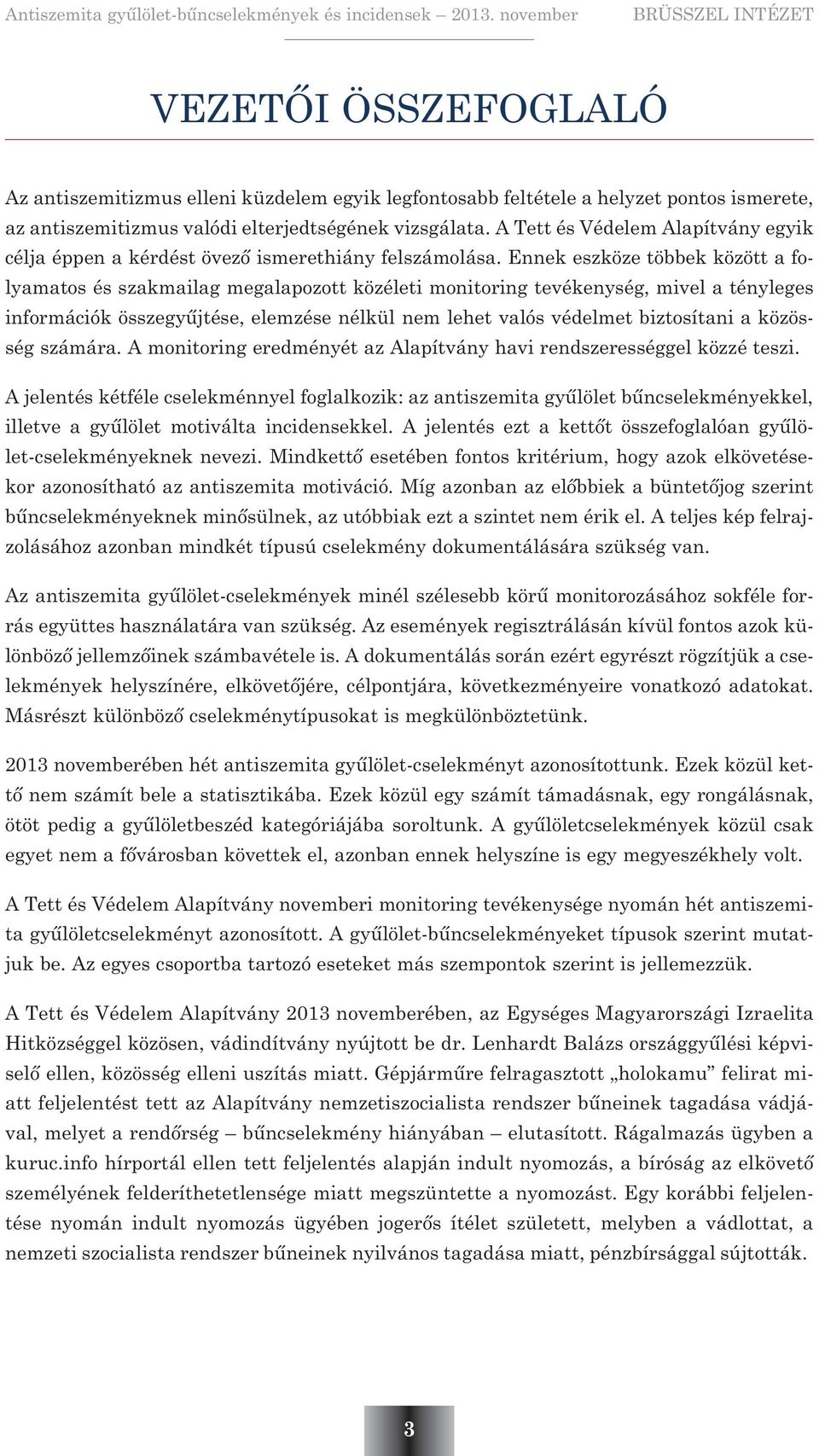 Ennek eszköze többek között a folyamatos és szakmailag megalapozott közéleti monitoring tevékenység, mivel a tényleges információk összegyûjtése, elemzése nélkül nem lehet valós védelmet biztosítani