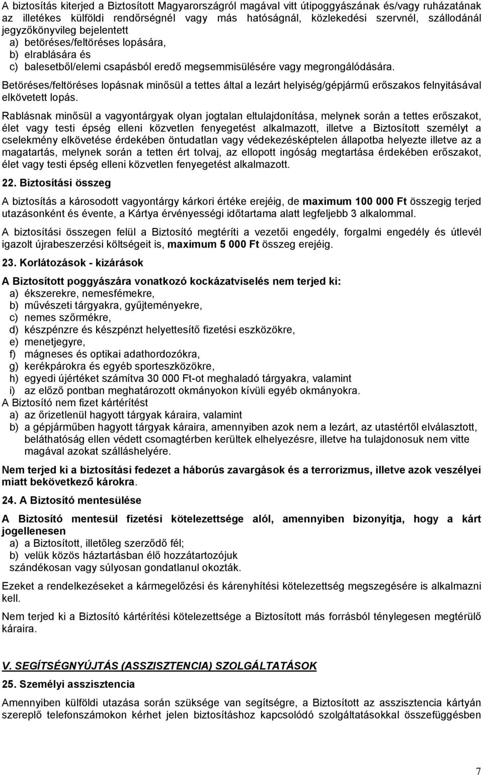 Betöréses/feltöréses lopásnak minősül a tettes által a lezárt helyiség/gépjármű erőszakos felnyitásával elkövetett lopás.