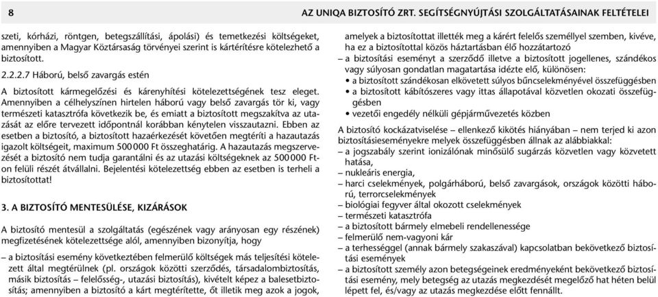 kötelezhetô a biztosított. 2.2.2.7 Háború, belsô zavargás estén A biztosított kármegelôzési és kárenyhítési kötelezettségének tesz eleget.