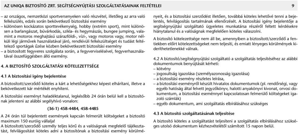 kockázatos sporttevékenység, hobby (extrém sport), mint különösen a barlangászat, búvárkodás, szikla- és hegymászás, bungee jumping, valamint a motoros meghajtású szárazföldi-, vízi-, vagy motoros