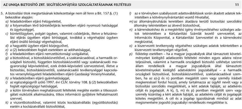 csôdeljárás, illetve a felszámolási eljárás ügyében eljáró bírósággal, továbbá a végrehajtási ügyben eljáró önálló bírósági végrehajtóval, d) a hagyatéki ügyben eljáró közjegyzôvel, e) a (2)