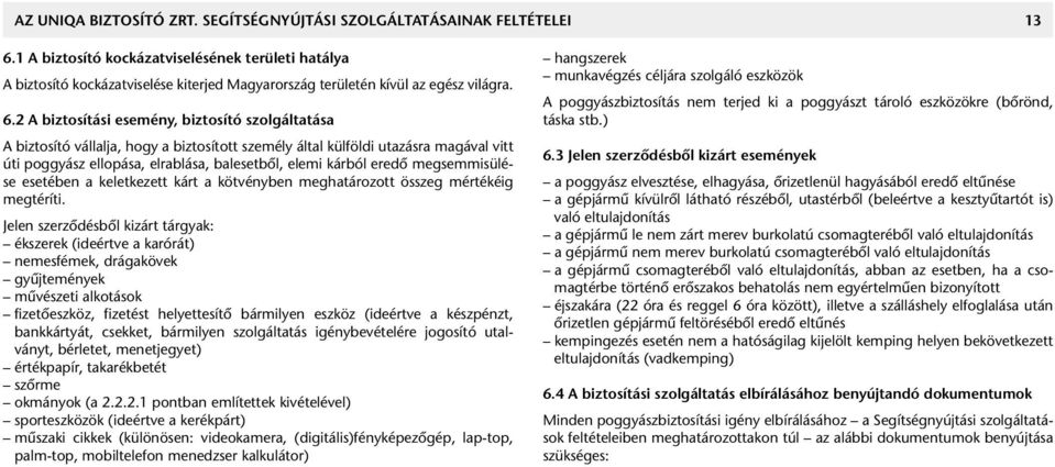2 A biztosítási esemény, biztosító szolgáltatása A biztosító vállalja, hogy a biztosított személy által külföldi utazásra magával vitt úti poggyász ellopása, elrablása, balesetbôl, elemi kárból eredô
