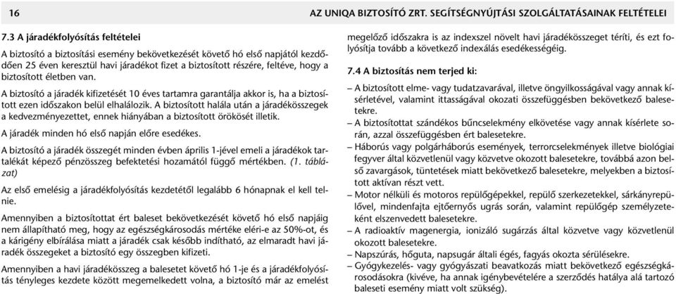 biztosított életben van. A biztosító a járadék kifizetését 10 éves tartamra garantálja akkor is, ha a biztosított ezen idôszakon belül elhalálozik.
