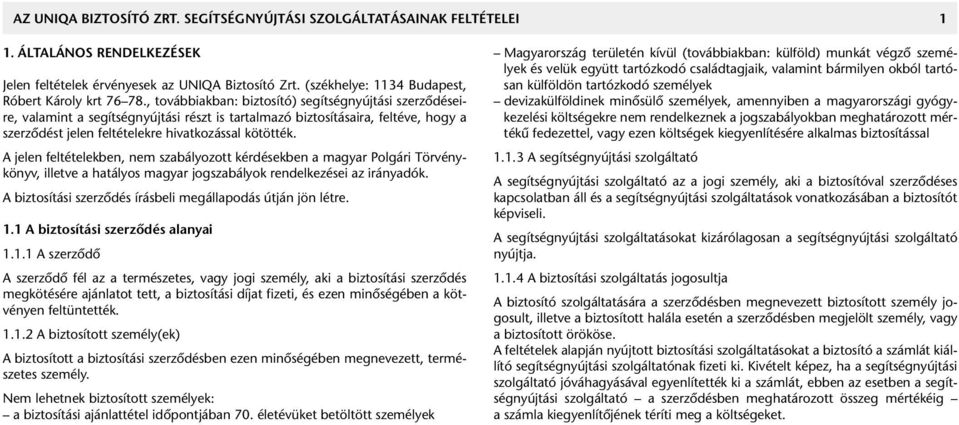 , továbbiakban: biztosító) segítségnyújtási szerzôdéseire, valamint a segítségnyújtási részt is tartalmazó biztosításaira, feltéve, hogy a szerzôdést jelen feltételekre hivatkozással kötötték.