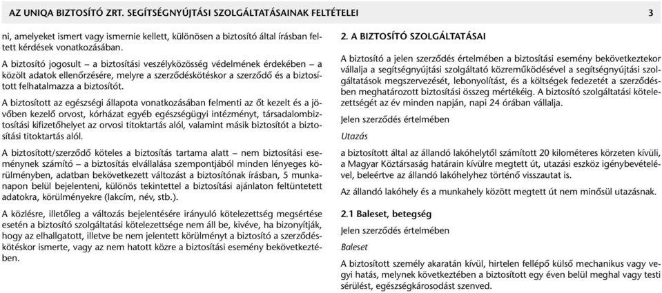 A biztosított az egészségi állapota vonatkozásában felmenti az ôt kezelt és a jövôben kezelô orvost, kórházat egyéb egészségügyi intézményt, társadalombiztosítási kifizetôhelyet az orvosi titoktartás