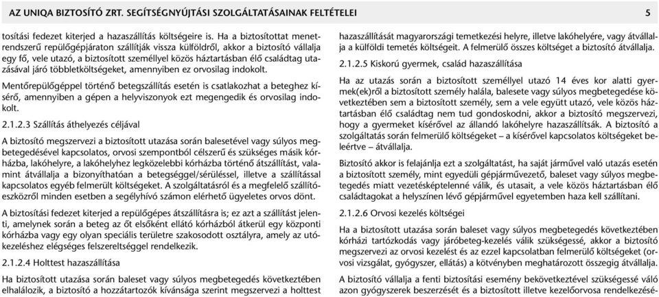 járó többletköltségeket, amennyiben ez orvosilag indokolt.