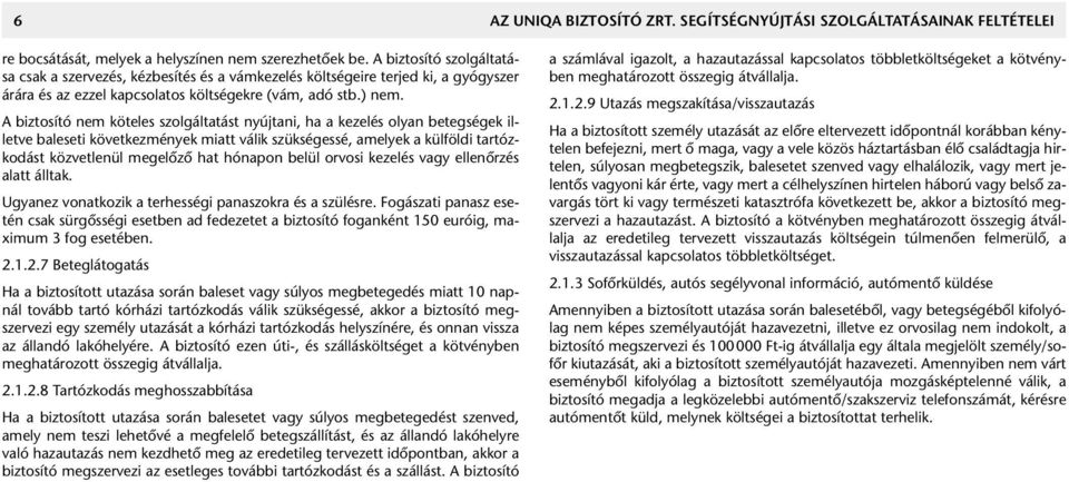 A biztosító nem köteles szolgáltatást nyújtani, ha a kezelés olyan betegségek illetve baleseti következmények miatt válik szükségessé, amelyek a külföldi tartózkodást közvetlenül megelôzô hat hónapon