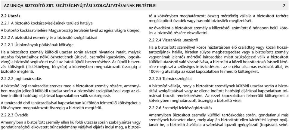 2.2.1 Útiokmányok pótlásának költsége Ha a biztosított személy külföldi utazása során elveszti hivatalos iratait, melyek utazása folytatásához nélkülözhetetlenek (útlevél, személyi igazolvány,
