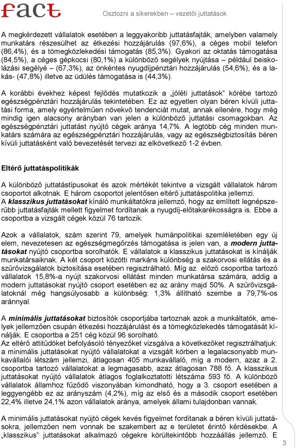 Gyakori az oktatás támogatása (84,5%), a céges gépkocsi (80,1%) a különböző segélyek nyújtása például beiskolázási segélyé (67,3%), az önkéntes nyugdíjpénztári hozzájárulás (54,6%), és a lakás-