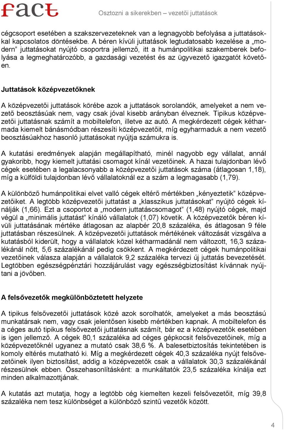 igazgatót követően. Juttatások középvezetőknek A középvezetői juttatások körébe azok a juttatások sorolandók, amelyeket a nem vezető beosztásúak nem, vagy csak jóval kisebb arányban élveznek.