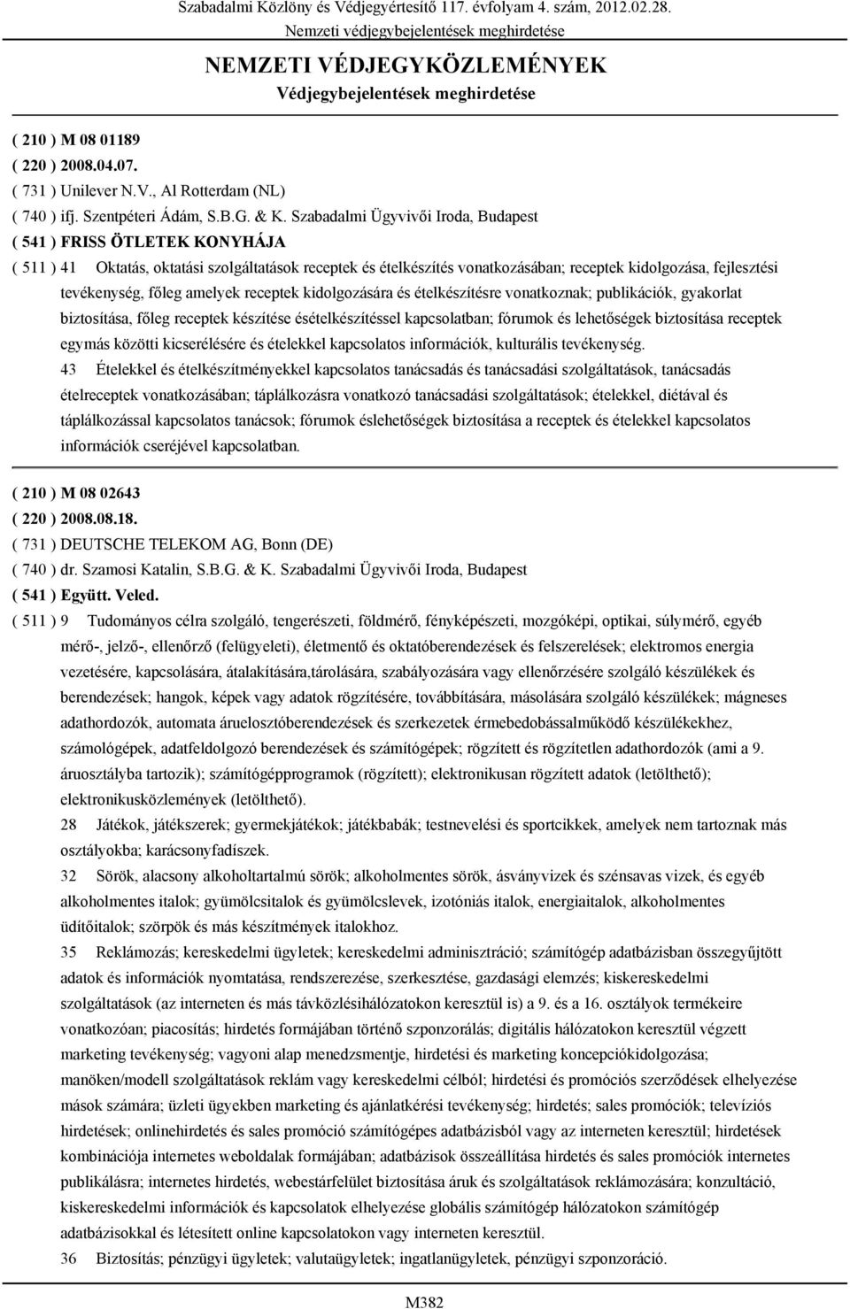 Szabadalmi Ügyvivői Iroda, Budapest ( 541 ) FRISS ÖTLETEK KONYHÁJA ( 511 ) 41 Oktatás, oktatási szolgáltatások receptek és ételkészítés vonatkozásában; receptek kidolgozása, fejlesztési tevékenység,