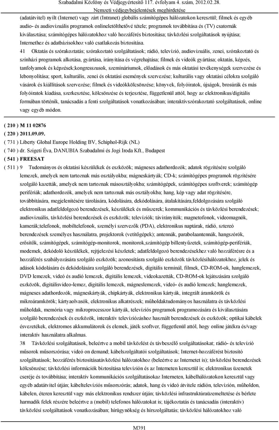 41 Oktatás és szórakoztatás; szórakoztató szolgáltatások; rádió, televízió, audiovizuális, zenei, szórakoztató és színházi programok alkotása, gyártása, irányítása és végrehajtása; filmek és videók