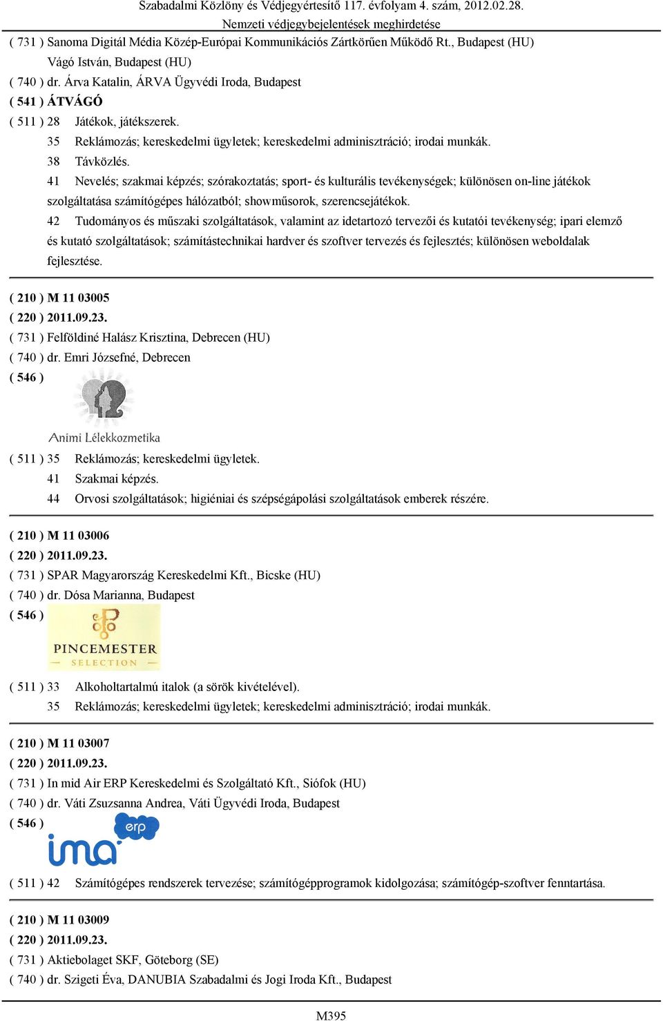 41 Nevelés; szakmai képzés; szórakoztatás; sport- és kulturális tevékenységek; különösen on-line játékok szolgáltatása számítógépes hálózatból; showműsorok, szerencsejátékok.