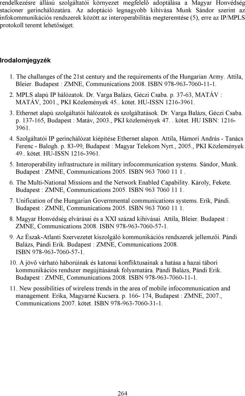 The challanges of the 21st century and the requirements of the Hungarian Army. Attila, Bleier. Budapest : ZMNE, Communications 2008. ISBN 978-963-7060-11-1. 2. MPLS alapú IP hálózatok. Dr.