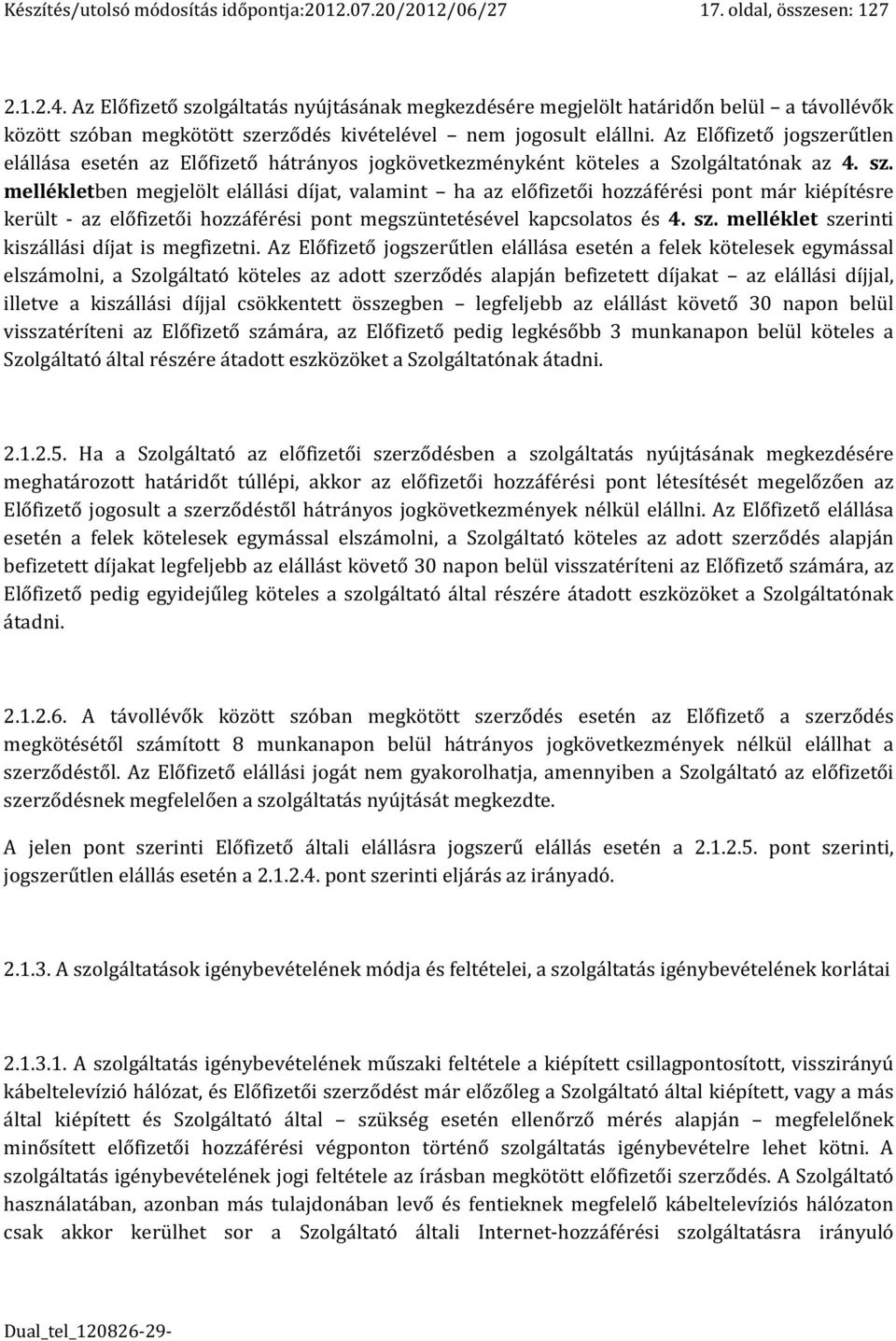 Az Előfizető jogszerűtlen elállása esetén az Előfizető hátrányos jogkövetkezményként köteles a Szolgáltatónak az 4. sz.