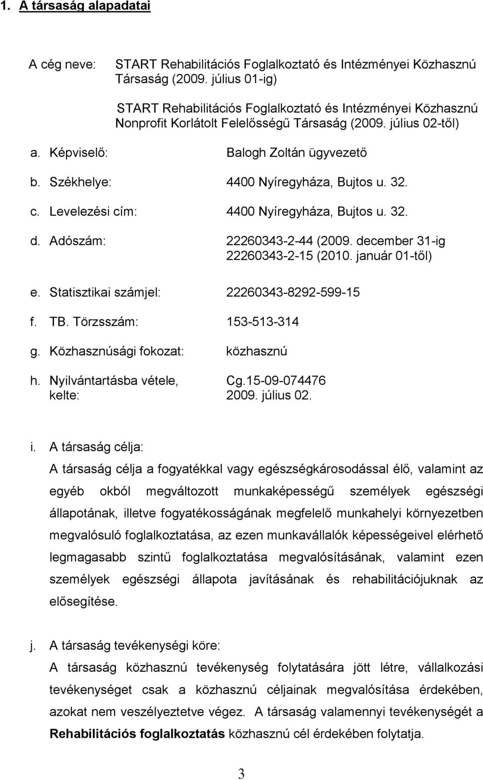 Székhelye: 4400 Nyíregyháza, Bujtos u. 32. c. Levelezési cím: 4400 Nyíregyháza, Bujtos u. 32. d. Adószám: 22260343-2-44 (2009. december 31-ig 22260343-2-15 (2010. január 01-tıl) e.