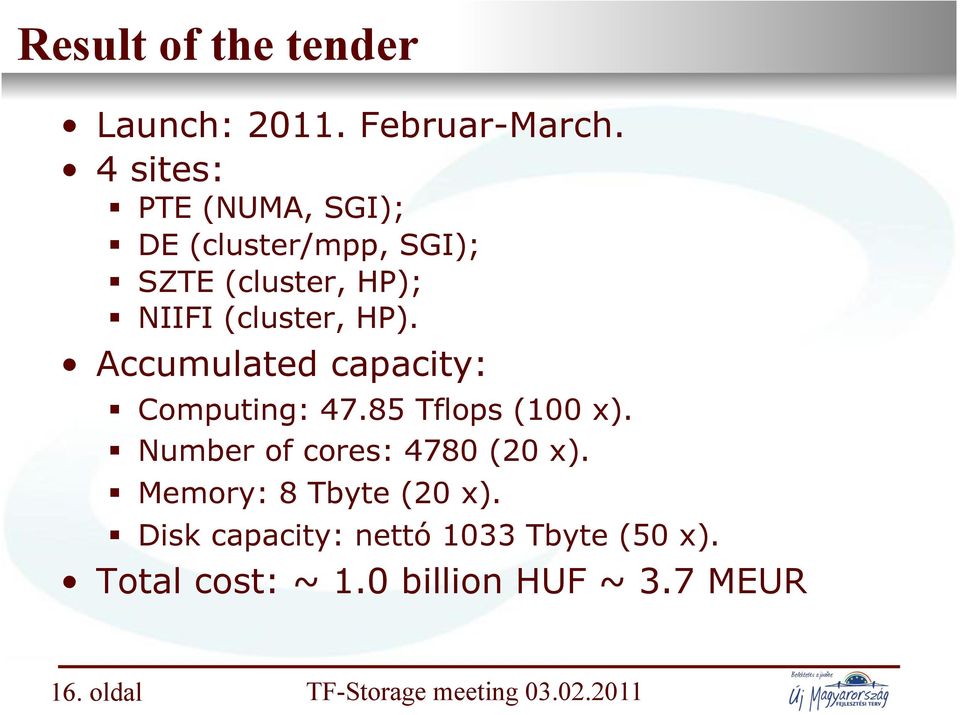 Accumulated capacity:! Computing: 47.85 Tflops (100 x).! Number of cores: 4780 (20 x).