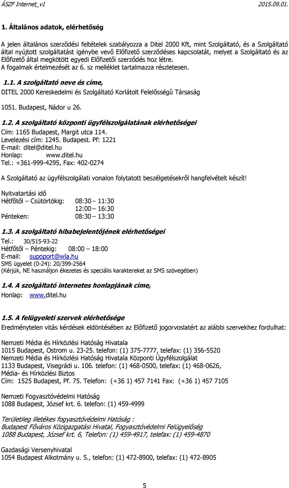 1. A szolgáltató neve és címe, DITEL 2000 Kereskedelmi és Szolgáltató Korlátolt Felelősségű Társaság 1051. Budapest, Nádor u 26. 1.2. A szolgáltató központi ügyfélszolgálatának elérhetőségei Cím: 1165 Budapest, Margit utca 114.