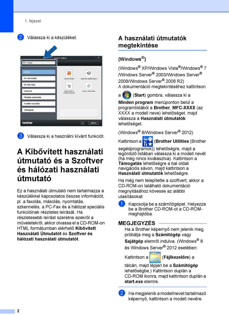 (Start) gombra, válassza ki a Minden program menüponton belül a programlistából a Brother, MFC-XXXX (az XXXX a modell neve) lehetőséget, majd válassza a Használati útmutatók lehetőséget.