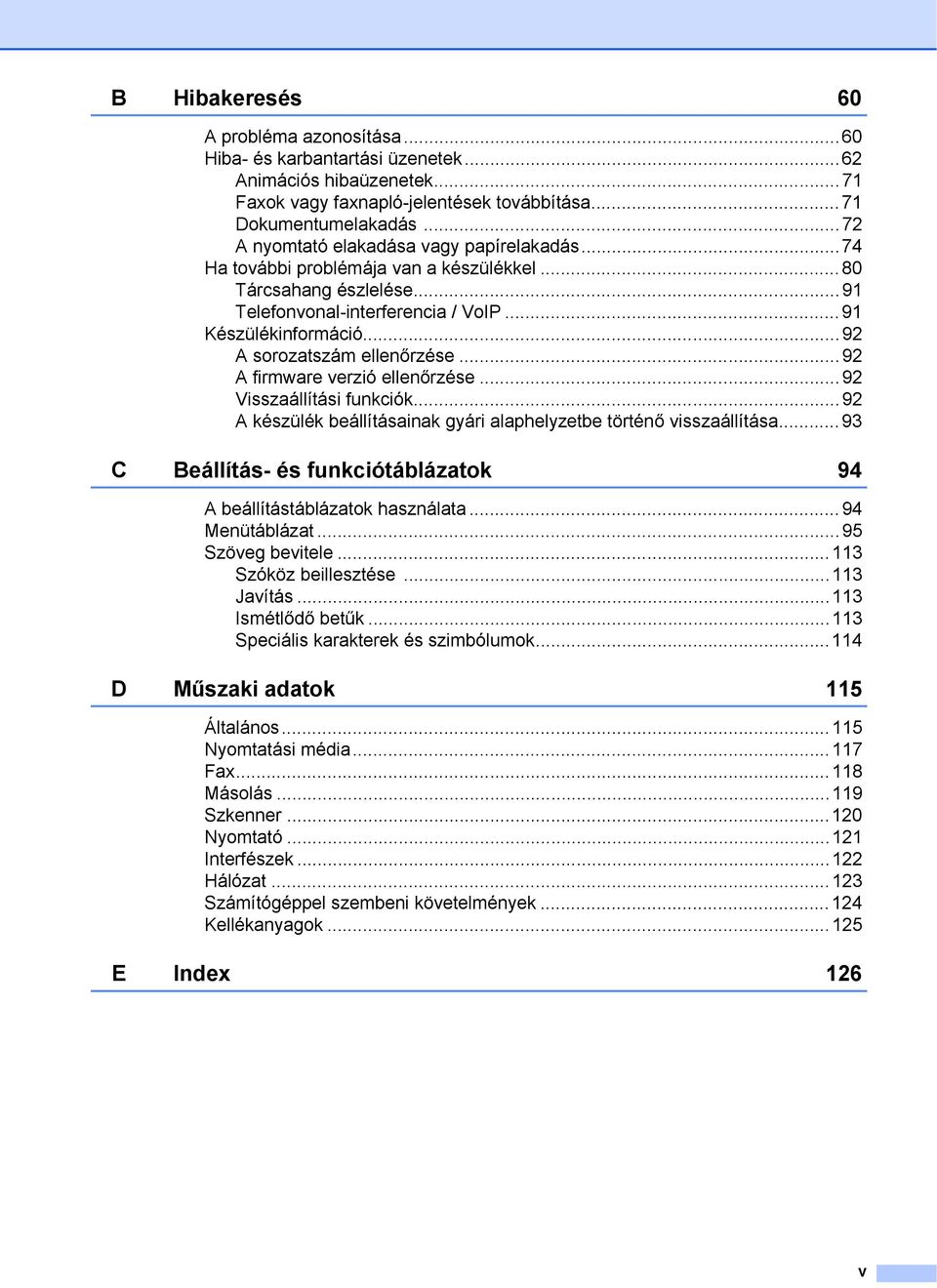 ..92 A sorozatszám ellenőrzése...92 A firmware verzió ellenőrzése...92 Visszaállítási funkciók...92 A készülék beállításainak gyári alaphelyzetbe történő visszaállítása.