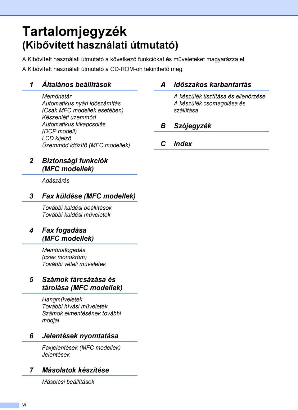 Biztonsági funkciók (MFC modellek) Adászárás 3 Fax küldése (MFC modellek) További küldési beállítások További küldési műveletek 4 Fax fogadása (MFC modellek) Memóriafogadás (csak monokróm) További