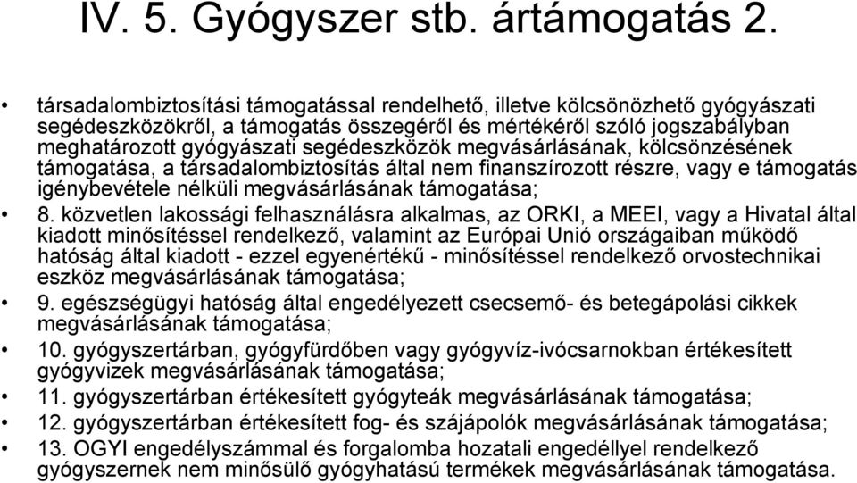 megvásárlásának, kölcsönzésének támogatása, a társadalombiztosítás által nem finanszírozott részre, vagy e támogatás igénybevétele nélküli megvásárlásának támogatása; 8.