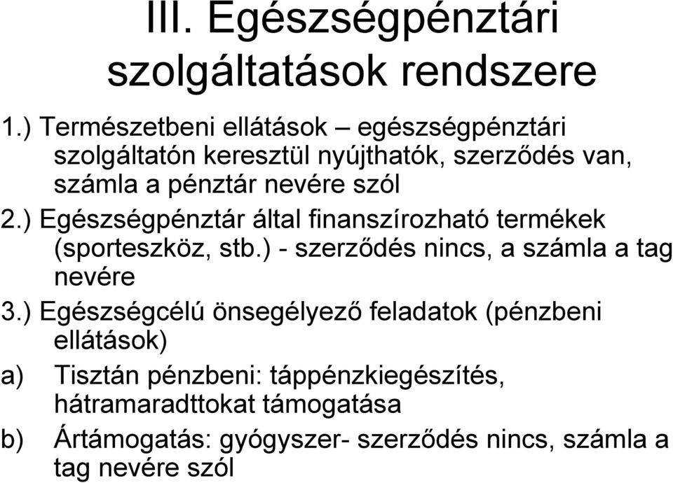 szól 2.) Egészségpénztár által finanszírozható termékek (sporteszköz, stb.) - szerződés nincs, a számla a tag nevére 3.