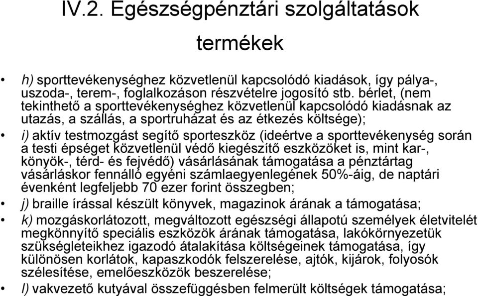 sporttevékenység során a testi épséget közvetlenül védő kiegészítő eszközöket is, mint kar-, könyök-, térd- és fejvédő) vásárlásának támogatása a pénztártag vásárláskor fennálló egyéni