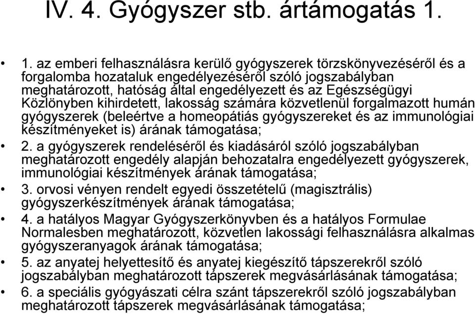 Közlönyben kihirdetett, lakosság számára közvetlenül forgalmazott humán gyógyszerek (beleértve a homeopátiás gyógyszereket és az immunológiai készítményeket is) árának támogatása; 2.