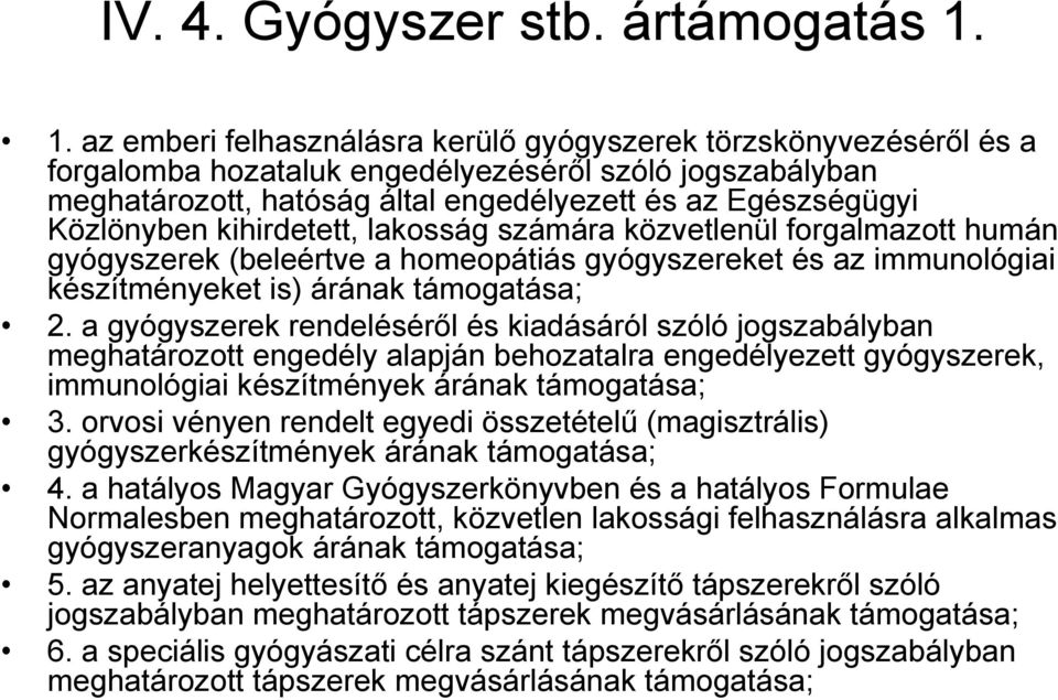 Közlönyben kihirdetett, lakosság számára közvetlenül forgalmazott humán gyógyszerek (beleértve a homeopátiás gyógyszereket és az immunológiai készítményeket is) árának támogatása; 2.