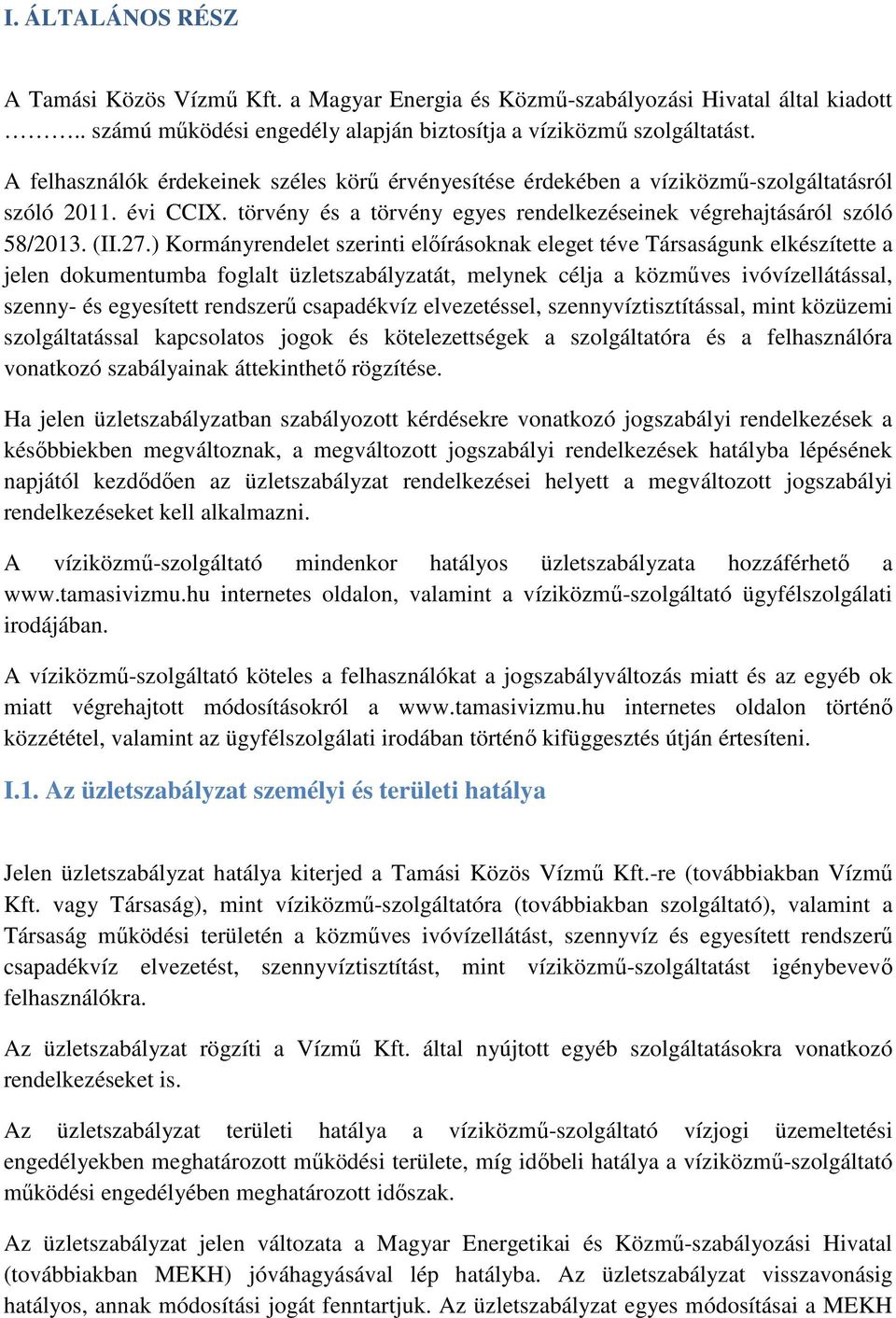 ) Kormányrendelet szerinti előírásoknak eleget téve Társaságunk elkészítette a jelen dokumentumba foglalt üzletszabályzatát, melynek célja a közműves ivóvízellátással, szenny- és egyesített rendszerű